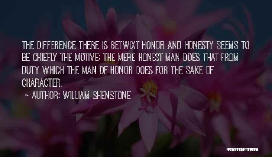 William Shenstone Quotes: The Difference There Is Betwixt Honor And Honesty Seems To Be Chiefly The Motive; The Mere Honest Man Does That