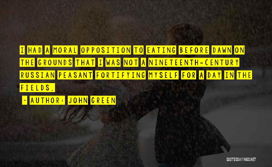 John Green Quotes: I Had A Moral Opposition To Eating Before Dawn On The Grounds That I Was Not A Nineteenth-century Russian Peasant