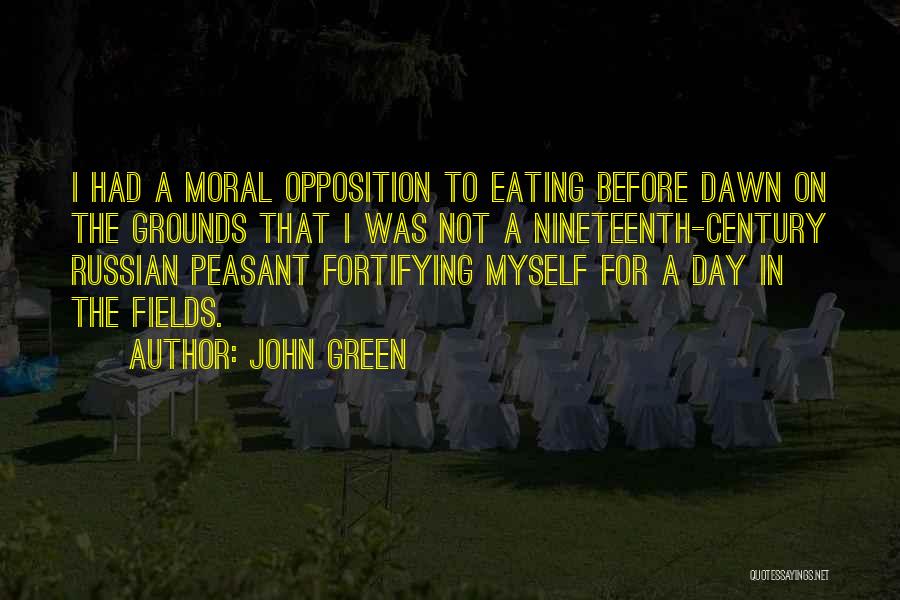 John Green Quotes: I Had A Moral Opposition To Eating Before Dawn On The Grounds That I Was Not A Nineteenth-century Russian Peasant