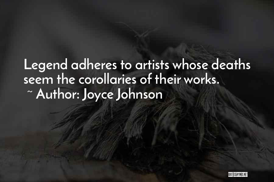 Joyce Johnson Quotes: Legend Adheres To Artists Whose Deaths Seem The Corollaries Of Their Works.