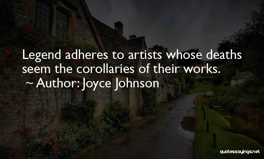 Joyce Johnson Quotes: Legend Adheres To Artists Whose Deaths Seem The Corollaries Of Their Works.