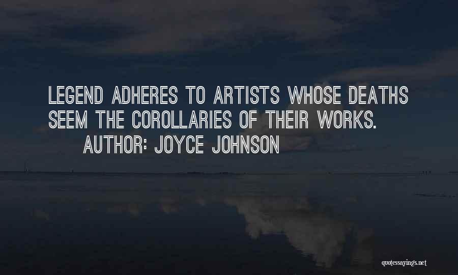 Joyce Johnson Quotes: Legend Adheres To Artists Whose Deaths Seem The Corollaries Of Their Works.