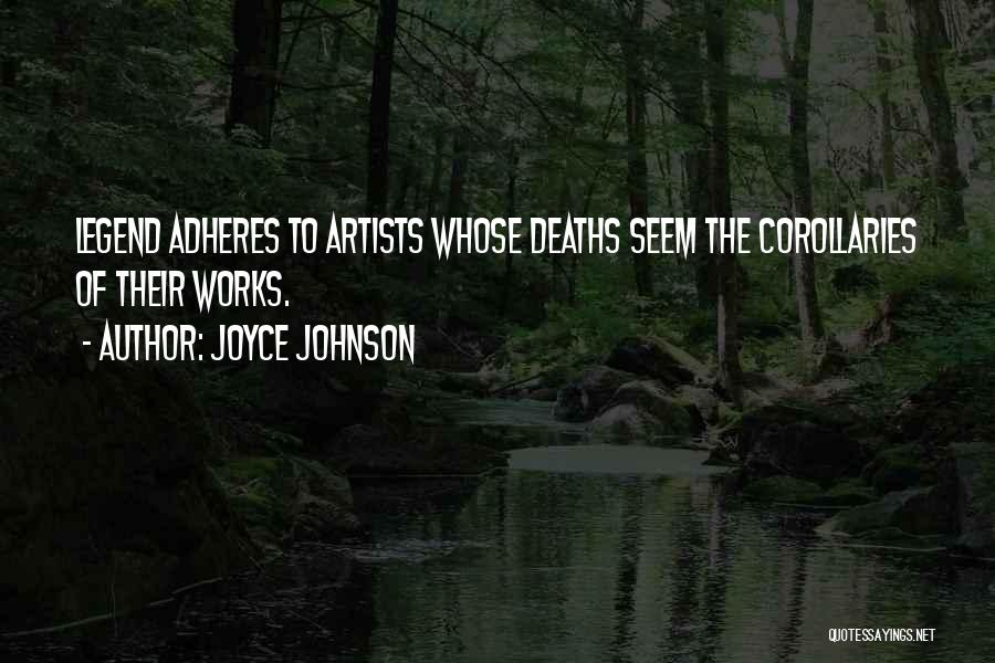 Joyce Johnson Quotes: Legend Adheres To Artists Whose Deaths Seem The Corollaries Of Their Works.