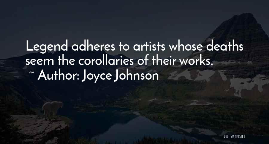 Joyce Johnson Quotes: Legend Adheres To Artists Whose Deaths Seem The Corollaries Of Their Works.