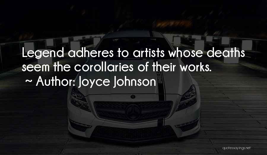 Joyce Johnson Quotes: Legend Adheres To Artists Whose Deaths Seem The Corollaries Of Their Works.
