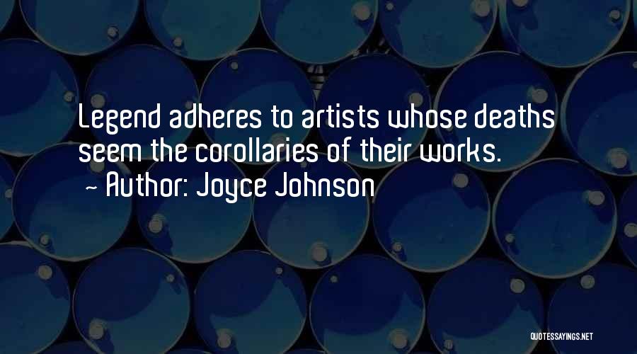 Joyce Johnson Quotes: Legend Adheres To Artists Whose Deaths Seem The Corollaries Of Their Works.