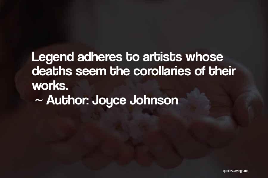 Joyce Johnson Quotes: Legend Adheres To Artists Whose Deaths Seem The Corollaries Of Their Works.