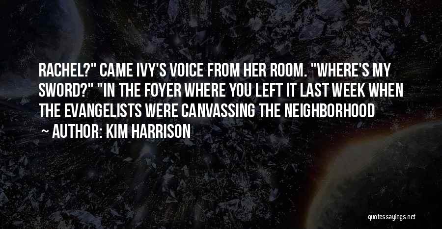 Kim Harrison Quotes: Rachel? Came Ivy's Voice From Her Room. Where's My Sword? In The Foyer Where You Left It Last Week When