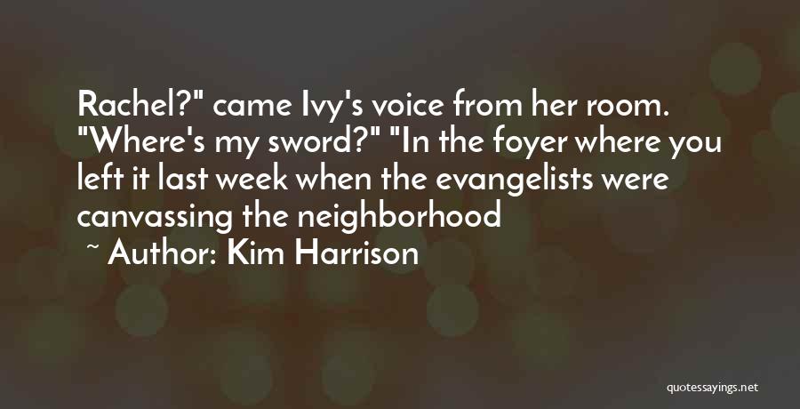 Kim Harrison Quotes: Rachel? Came Ivy's Voice From Her Room. Where's My Sword? In The Foyer Where You Left It Last Week When