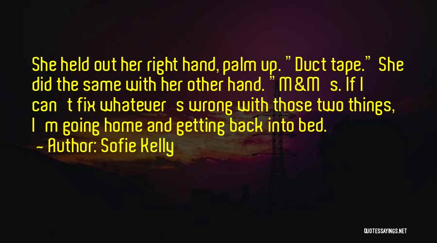 Sofie Kelly Quotes: She Held Out Her Right Hand, Palm Up. Duct Tape. She Did The Same With Her Other Hand. M&m's. If