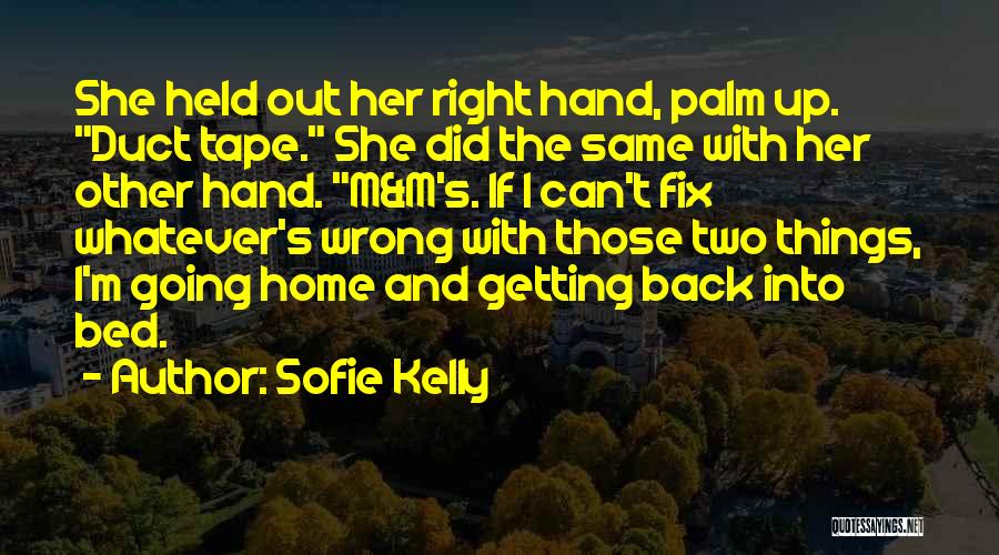 Sofie Kelly Quotes: She Held Out Her Right Hand, Palm Up. Duct Tape. She Did The Same With Her Other Hand. M&m's. If