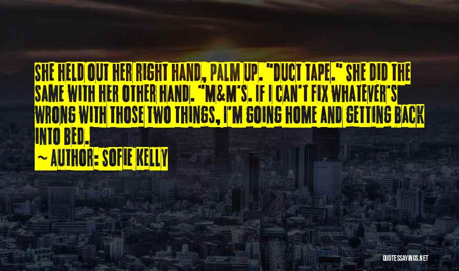 Sofie Kelly Quotes: She Held Out Her Right Hand, Palm Up. Duct Tape. She Did The Same With Her Other Hand. M&m's. If