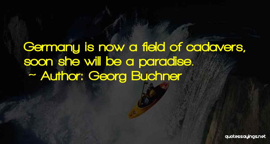 Georg Buchner Quotes: Germany Is Now A Field Of Cadavers, Soon She Will Be A Paradise.
