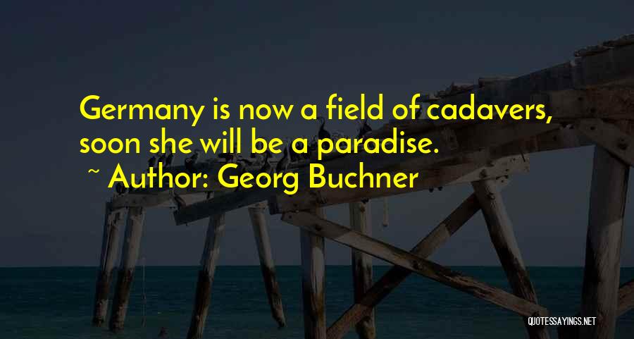 Georg Buchner Quotes: Germany Is Now A Field Of Cadavers, Soon She Will Be A Paradise.