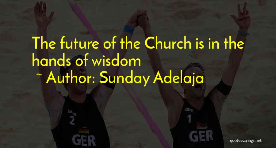 Sunday Adelaja Quotes: The Future Of The Church Is In The Hands Of Wisdom