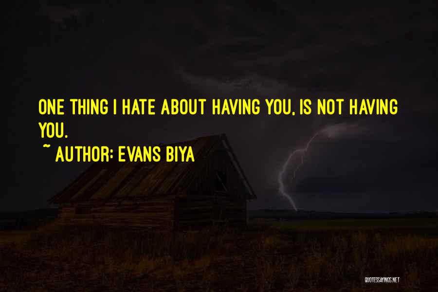 Evans Biya Quotes: One Thing I Hate About Having You, Is Not Having You.