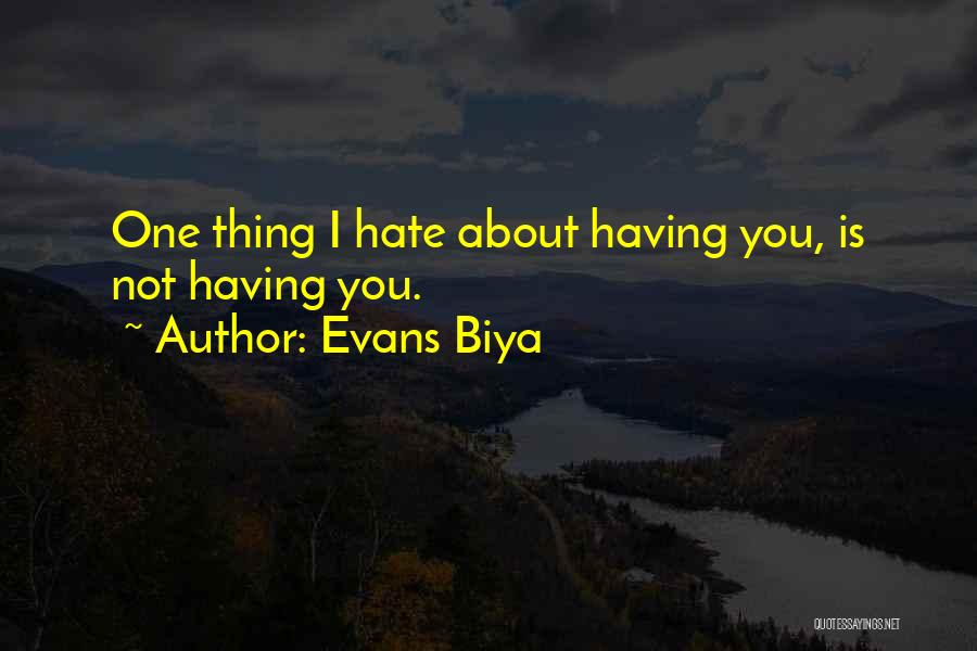 Evans Biya Quotes: One Thing I Hate About Having You, Is Not Having You.