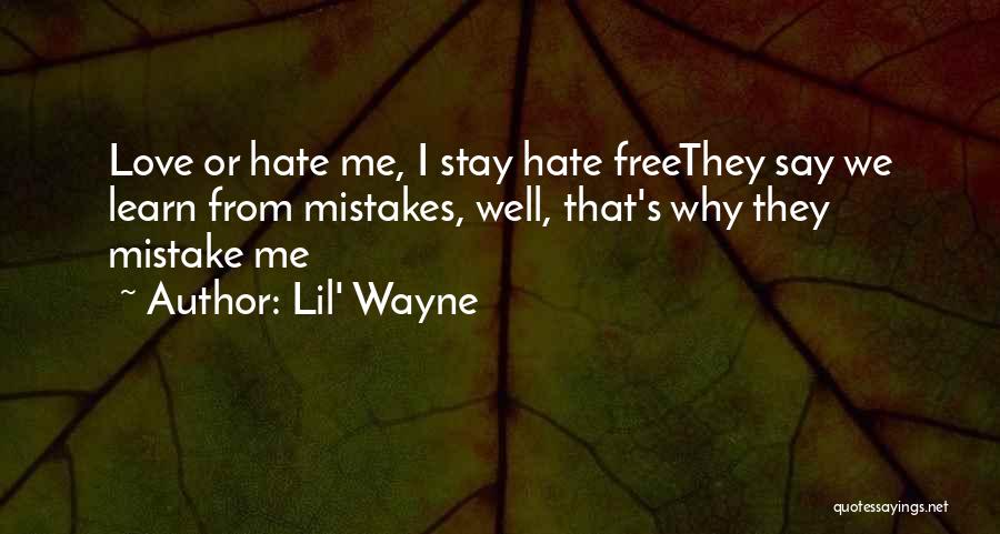 Lil' Wayne Quotes: Love Or Hate Me, I Stay Hate Freethey Say We Learn From Mistakes, Well, That's Why They Mistake Me