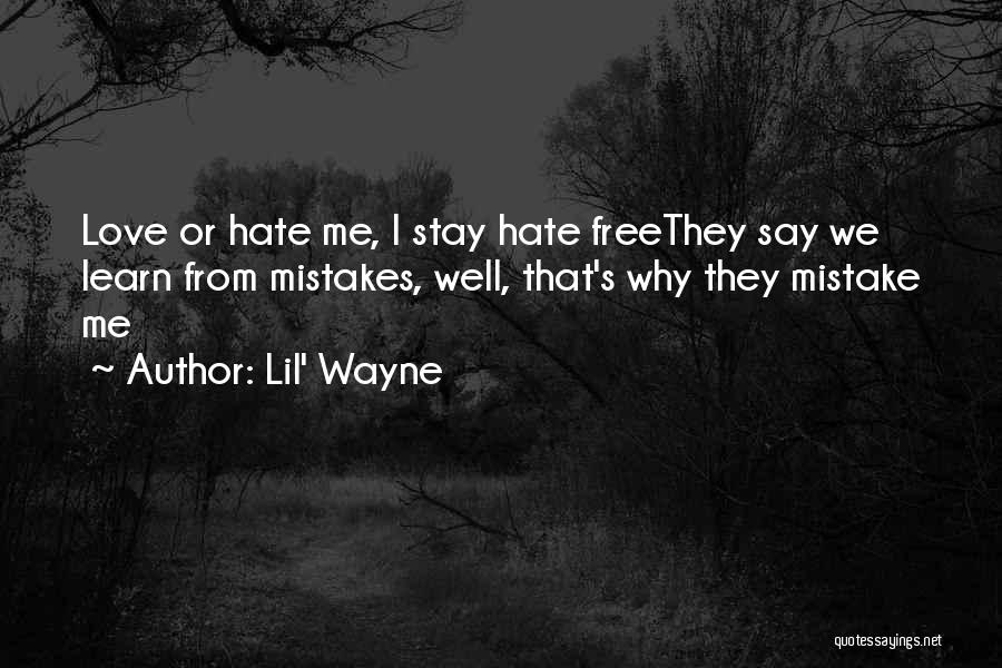 Lil' Wayne Quotes: Love Or Hate Me, I Stay Hate Freethey Say We Learn From Mistakes, Well, That's Why They Mistake Me