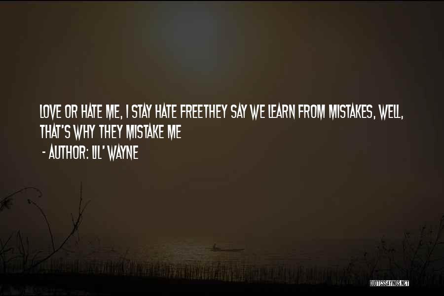 Lil' Wayne Quotes: Love Or Hate Me, I Stay Hate Freethey Say We Learn From Mistakes, Well, That's Why They Mistake Me