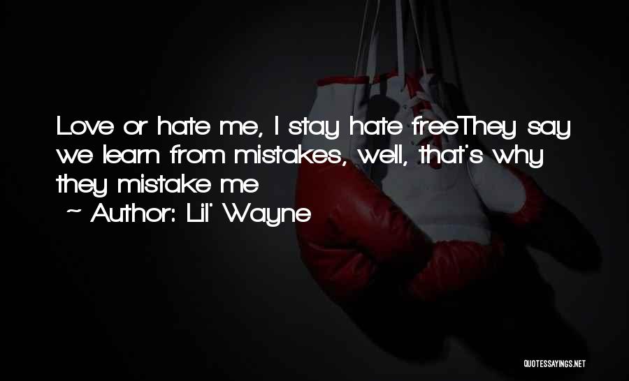 Lil' Wayne Quotes: Love Or Hate Me, I Stay Hate Freethey Say We Learn From Mistakes, Well, That's Why They Mistake Me