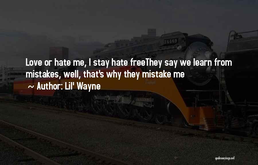 Lil' Wayne Quotes: Love Or Hate Me, I Stay Hate Freethey Say We Learn From Mistakes, Well, That's Why They Mistake Me