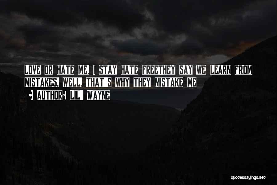 Lil' Wayne Quotes: Love Or Hate Me, I Stay Hate Freethey Say We Learn From Mistakes, Well, That's Why They Mistake Me