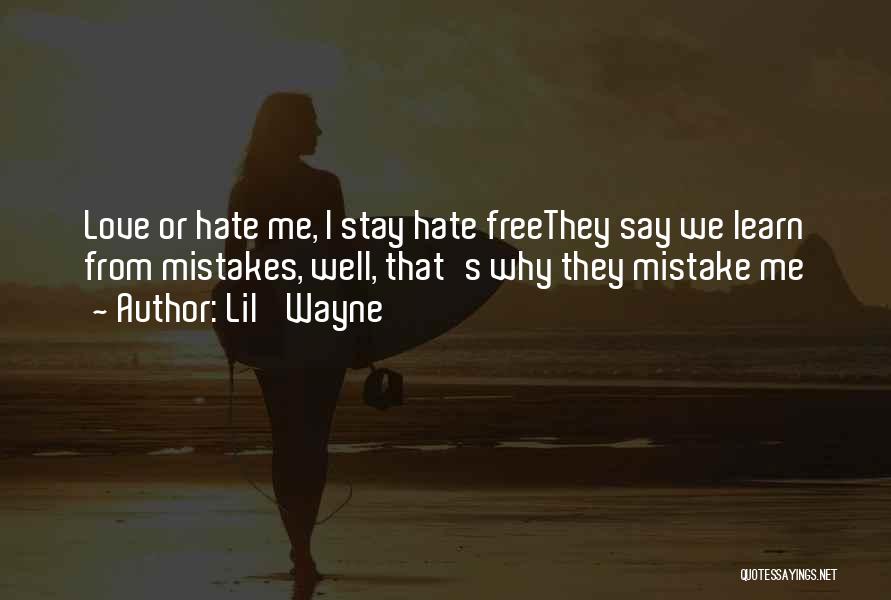 Lil' Wayne Quotes: Love Or Hate Me, I Stay Hate Freethey Say We Learn From Mistakes, Well, That's Why They Mistake Me