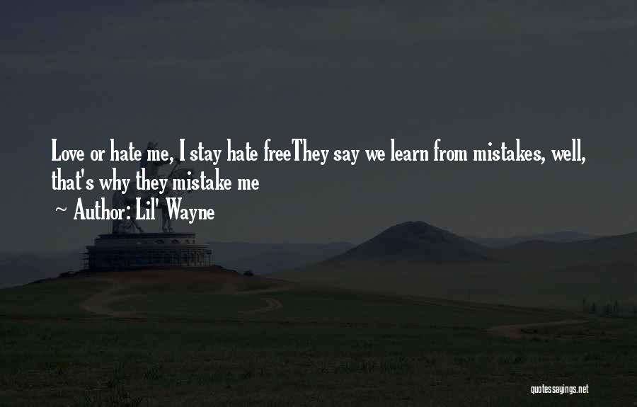 Lil' Wayne Quotes: Love Or Hate Me, I Stay Hate Freethey Say We Learn From Mistakes, Well, That's Why They Mistake Me