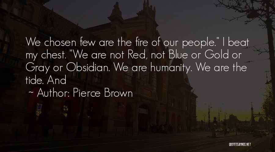 Pierce Brown Quotes: We Chosen Few Are The Fire Of Our People. I Beat My Chest. We Are Not Red, Not Blue Or