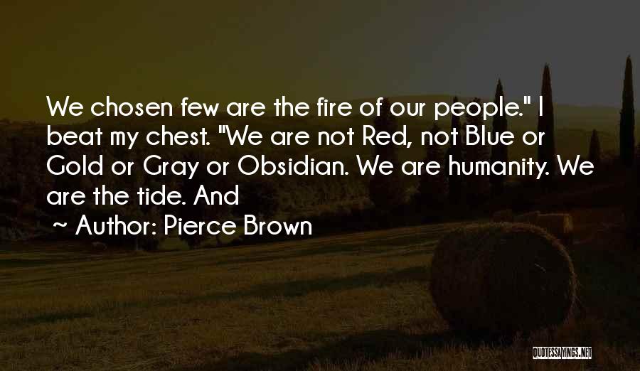 Pierce Brown Quotes: We Chosen Few Are The Fire Of Our People. I Beat My Chest. We Are Not Red, Not Blue Or