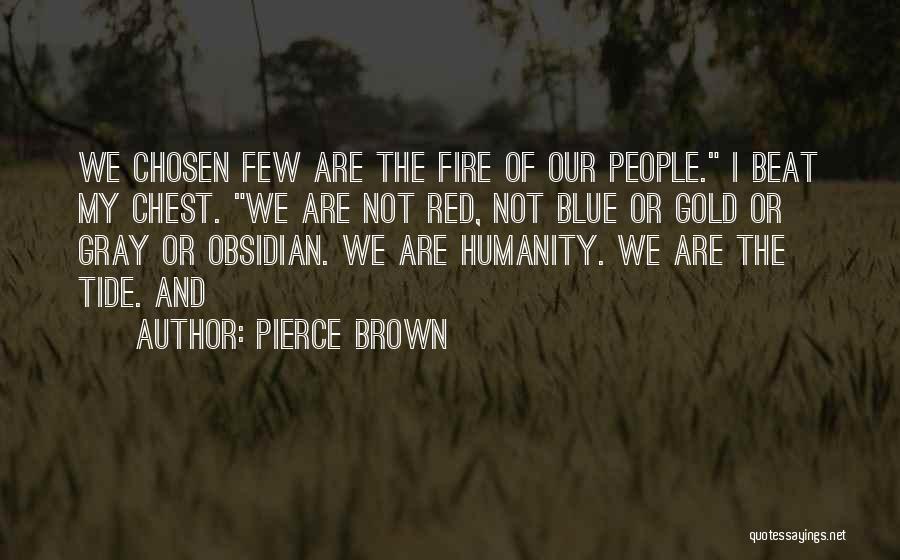 Pierce Brown Quotes: We Chosen Few Are The Fire Of Our People. I Beat My Chest. We Are Not Red, Not Blue Or