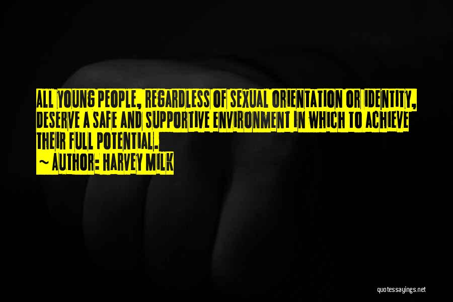 Harvey Milk Quotes: All Young People, Regardless Of Sexual Orientation Or Identity, Deserve A Safe And Supportive Environment In Which To Achieve Their