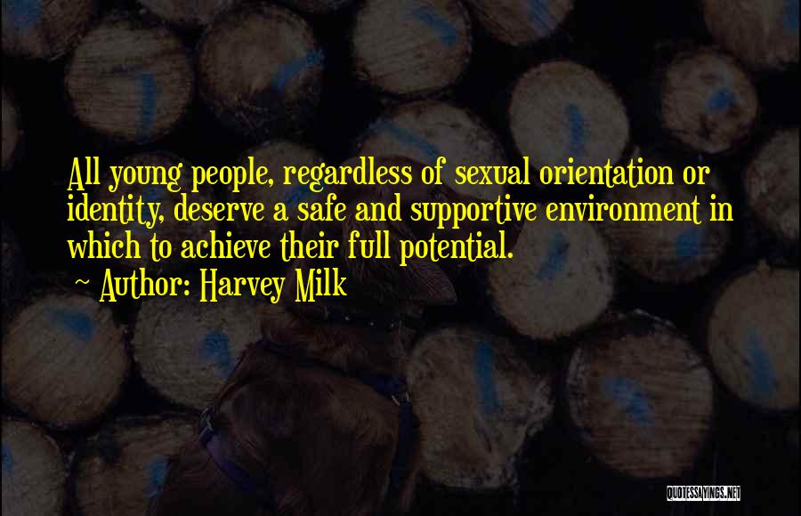 Harvey Milk Quotes: All Young People, Regardless Of Sexual Orientation Or Identity, Deserve A Safe And Supportive Environment In Which To Achieve Their