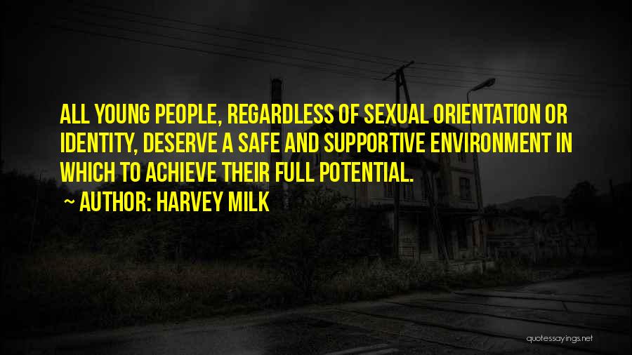 Harvey Milk Quotes: All Young People, Regardless Of Sexual Orientation Or Identity, Deserve A Safe And Supportive Environment In Which To Achieve Their