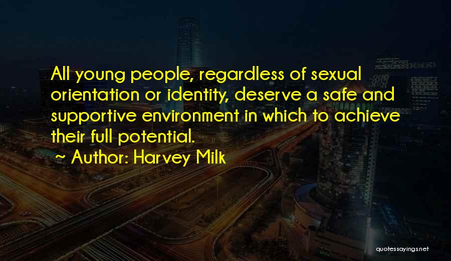 Harvey Milk Quotes: All Young People, Regardless Of Sexual Orientation Or Identity, Deserve A Safe And Supportive Environment In Which To Achieve Their