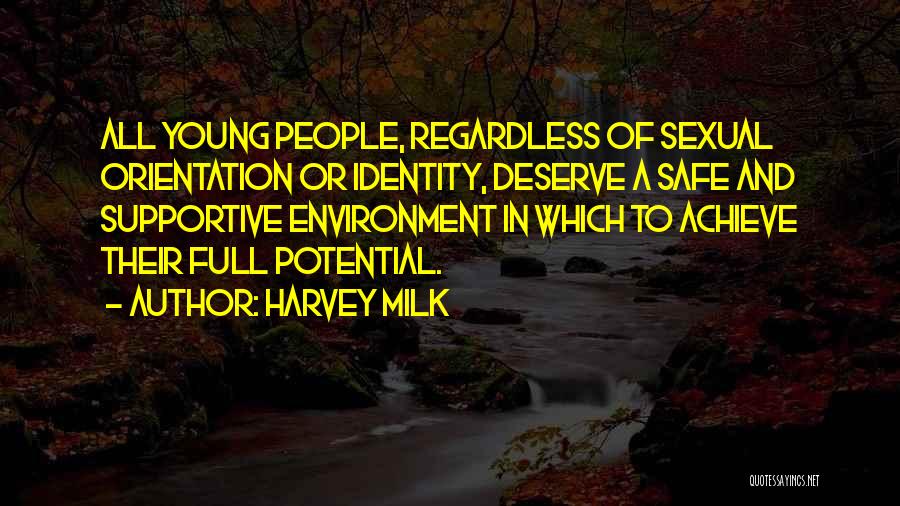Harvey Milk Quotes: All Young People, Regardless Of Sexual Orientation Or Identity, Deserve A Safe And Supportive Environment In Which To Achieve Their
