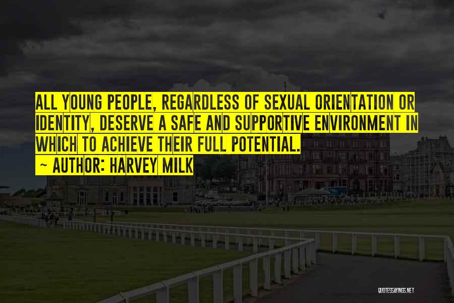 Harvey Milk Quotes: All Young People, Regardless Of Sexual Orientation Or Identity, Deserve A Safe And Supportive Environment In Which To Achieve Their