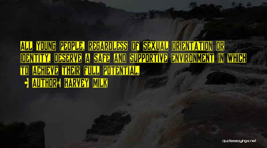 Harvey Milk Quotes: All Young People, Regardless Of Sexual Orientation Or Identity, Deserve A Safe And Supportive Environment In Which To Achieve Their