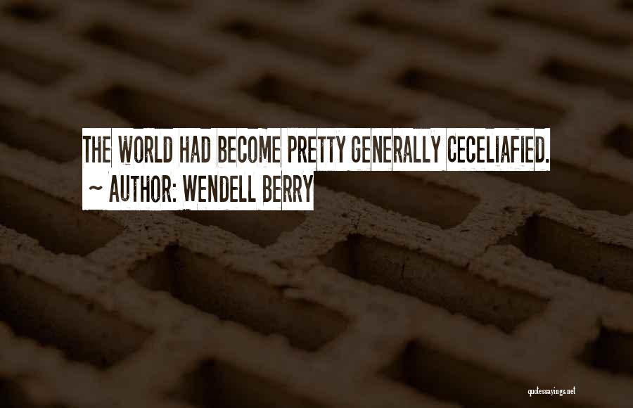 Wendell Berry Quotes: The World Had Become Pretty Generally Ceceliafied.