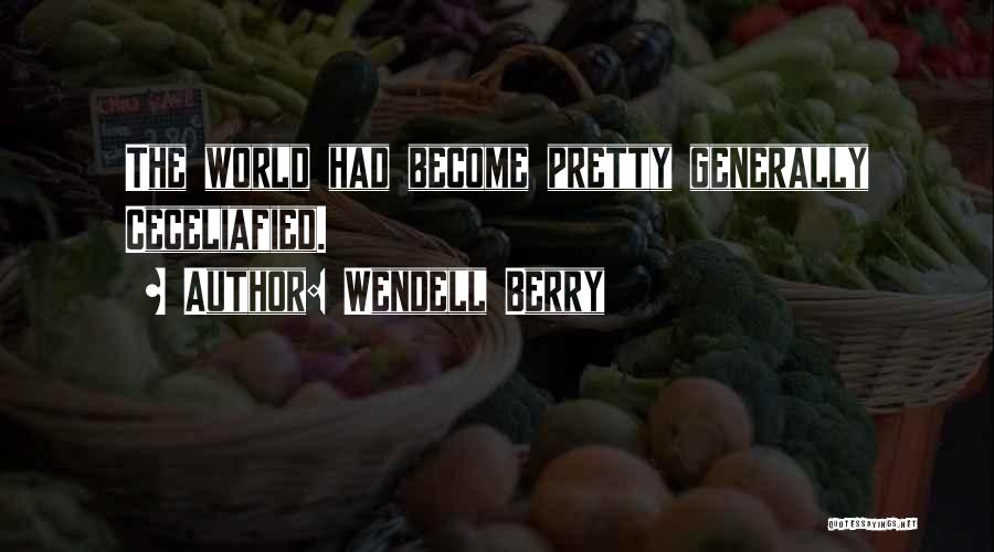Wendell Berry Quotes: The World Had Become Pretty Generally Ceceliafied.