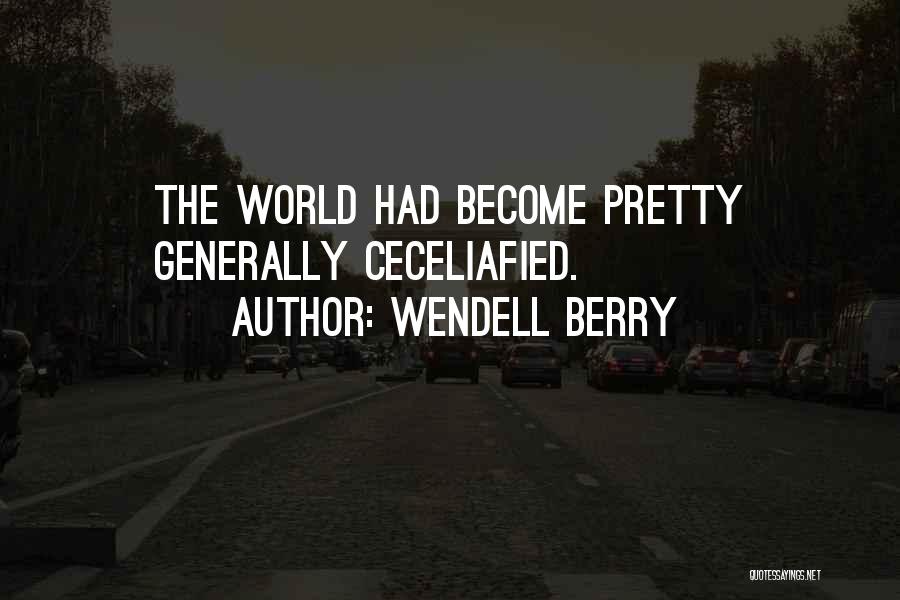 Wendell Berry Quotes: The World Had Become Pretty Generally Ceceliafied.