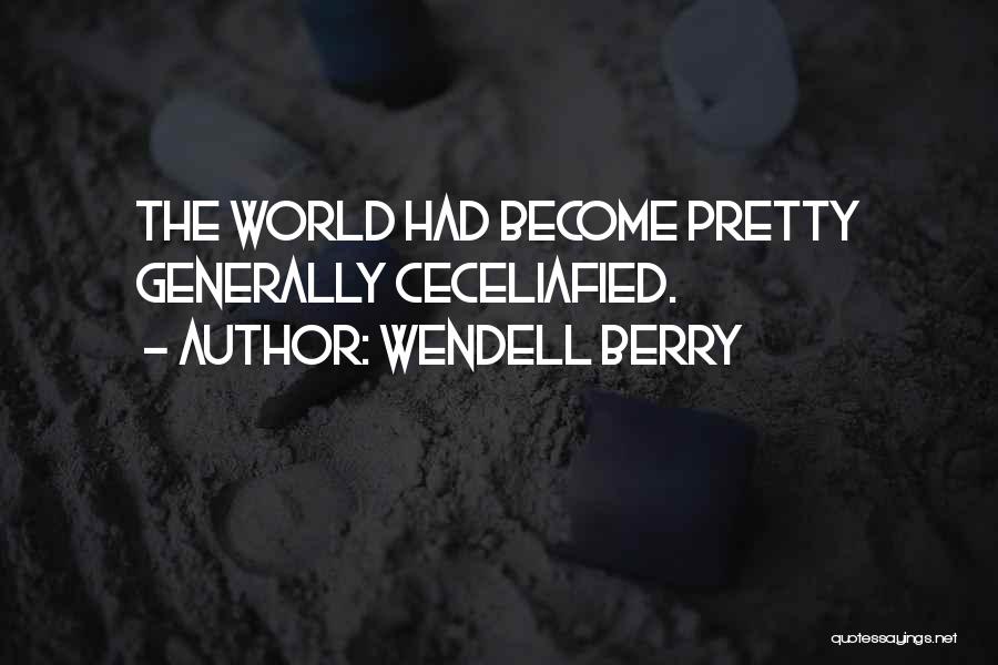 Wendell Berry Quotes: The World Had Become Pretty Generally Ceceliafied.