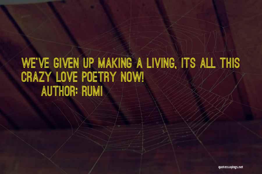 Rumi Quotes: We've Given Up Making A Living, Its All This Crazy Love Poetry Now!