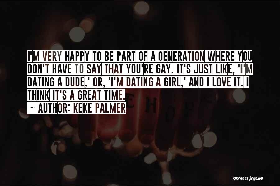 Keke Palmer Quotes: I'm Very Happy To Be Part Of A Generation Where You Don't Have To Say That You're Gay. It's Just