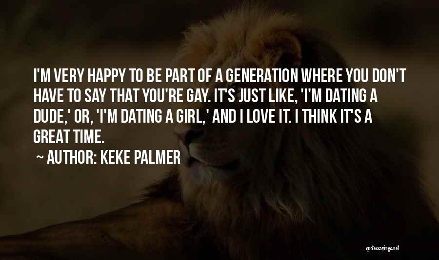 Keke Palmer Quotes: I'm Very Happy To Be Part Of A Generation Where You Don't Have To Say That You're Gay. It's Just