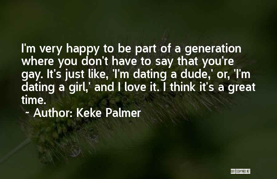 Keke Palmer Quotes: I'm Very Happy To Be Part Of A Generation Where You Don't Have To Say That You're Gay. It's Just