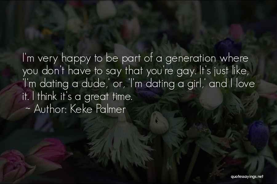 Keke Palmer Quotes: I'm Very Happy To Be Part Of A Generation Where You Don't Have To Say That You're Gay. It's Just