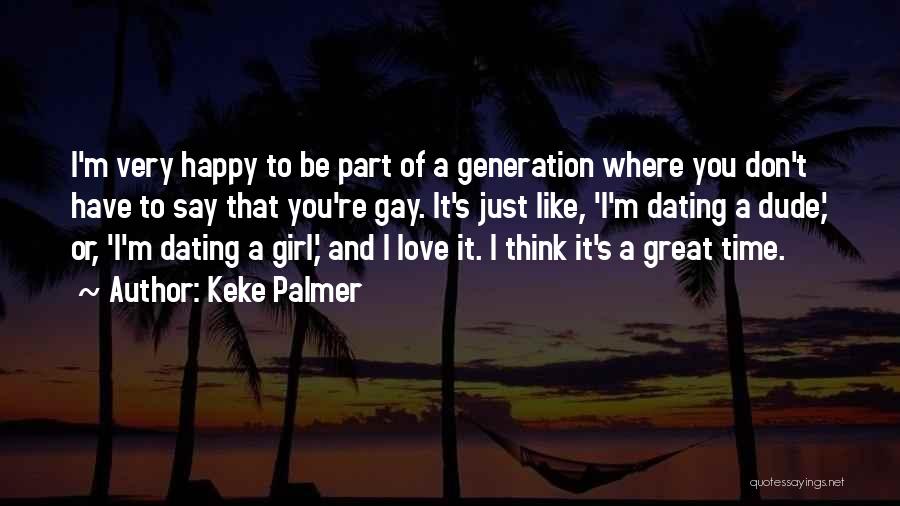 Keke Palmer Quotes: I'm Very Happy To Be Part Of A Generation Where You Don't Have To Say That You're Gay. It's Just