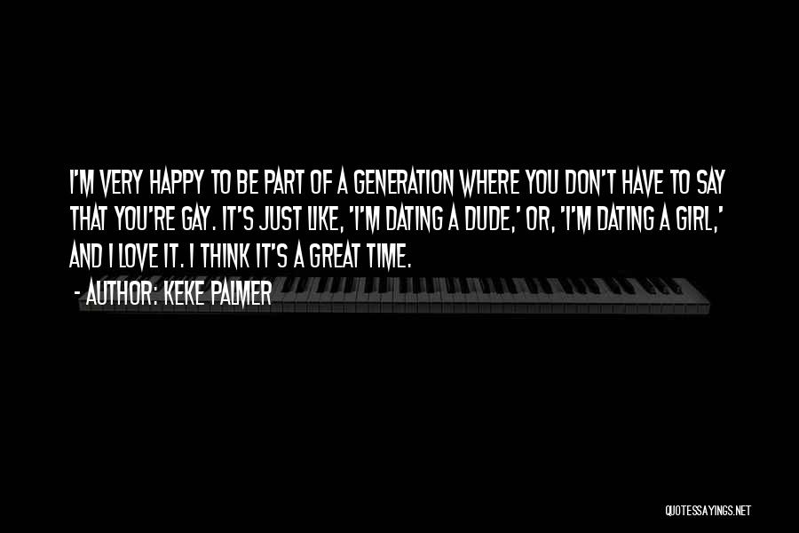 Keke Palmer Quotes: I'm Very Happy To Be Part Of A Generation Where You Don't Have To Say That You're Gay. It's Just